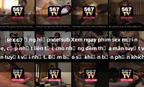 sex cưỡng hiếp vietsub Xem ngay phim sex mới nhất đỉnh cao không che, cập nhật liên tục cho những đêm thỏa mãn tuyệt vời nhất. Đảm bảo sẽ khiến bạn phấn khích từng khoảnh khắc!