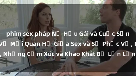 phim sex pháp Nữ Hầu Gái và Cuộc Sống Của Họ: Bí Mật Về Mối Quan Hệ Giữa Sex và Sự Phục Vụ, Những Cảm Xúc và Khao Khát Bị Lẫn Lộn Trong Lĩnh Vực Này.