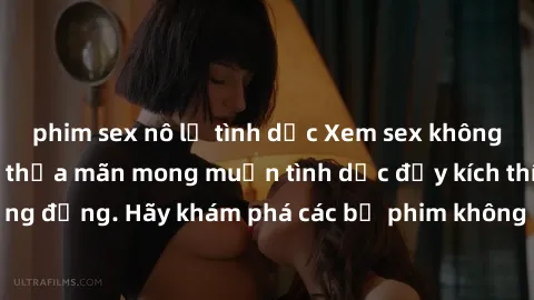 phim sex nô lệ tình dục Xem sex không che Nhật Bản để thỏa mãn mong muốn tình dục đầy kích thích và sống động. Hãy khám phá các bộ phim không che hấp dẫn ngay hôm nay!